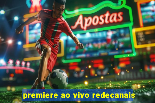 premiere ao vivo redecanais